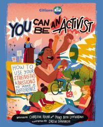 You Can Be an Activist : How to Use Your Strengths and Passions to Make a Difference