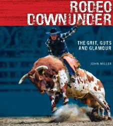 Rodeo Downunder : The Grit, Guts and Glamour