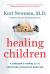 Healing Children : A Surgeon's Stories from the Frontiers of Pediatric Medicine