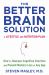 The Better Brain Solution : How to Sharpen Cognitive Function and Prevent Memory Loss at Any Age