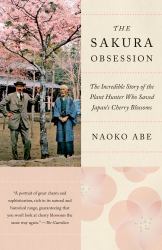 The Sakura Obsession : The Incredible Story of the Plant Hunter Who Saved Japan's Cherry Blossoms