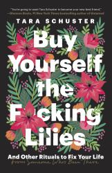 Buy Yourself the F*cking Lilies : And Other Rituals to Fix Your Life, from Someone Who's Been There