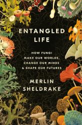 Entangled Life : How Fungi Make Our Worlds, Change Our Minds and Shape Our Futures