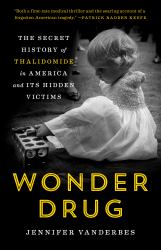 Wonder Drug : The Secret History of Thalidomide in America and Its Hidden Victims