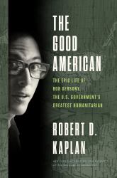 The Good American : The Epic Life of Bob Gersony, the U. S. Government's Greatest Humanitarian