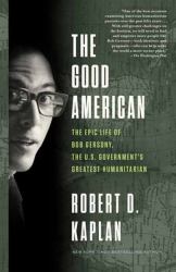 The Good American : The Epic Life of Bob Gersony, the U. S. Government's Greatest Humanitarian