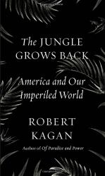 The Jungle Grows Back : America and Our Imperiled World