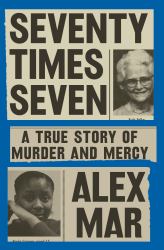 Seventy Times Seven : A True Story of Murder and Mercy