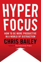 Hyperfocus : How to Be More Productive in a World of Distraction