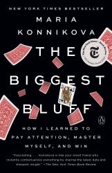 The Biggest Bluff : How I Learned to Pay Attention, Master Myself, and Win