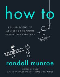 How To : Absurd Scientific Advice for Common Real-World Problems