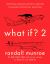 What If? 2 : Additional Serious Scientific Answers to Absurd Hypothetical Questions