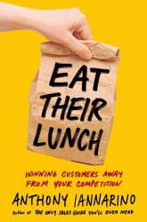 Eat Their Lunch : Winning Customers Away from Your Competition