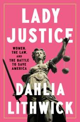 Lady Justice : Women, the Law, and the Battle to Save America