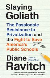 Slaying Goliath : The Passionate Resistance to Privatization and the Fight to Save America's Public Schools