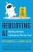 Rebooting AI : Building Artificial Intelligence We Can Trust