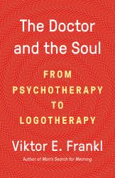 The Doctor and the Soul : From Psychotherapy to Logotherapy