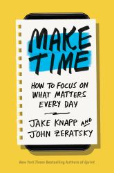 Make Time : How to Focus on What Matters Every Day