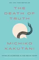 The Death of Truth : Notes on Falsehood in the Age of Trump