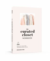 The Curated Closet Workbook : Discover Your Personal Style and Build Your Dream Wardrobe