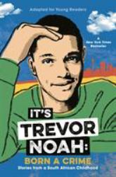 It's Trevor Noah: Born a Crime : Stories from a South African Childhood (Adapted for Young Readers)