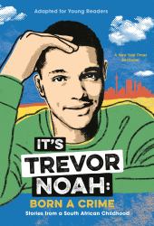 It's Trevor Noah: Born a Crime : Stories from a South African Childhood (Adapted for Young Readers)