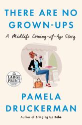 There Are No Grown-Ups : A Midlife Coming-Of-Age Story