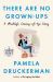 There Are No Grown-Ups : A Midlife Coming-Of-Age Story