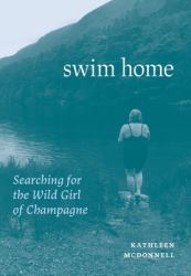 Swim Home : Searching for the Wild Girl of Champagne