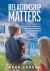 Relationship Matters : The Essential Guide to Building Strong Families & Fostering Healthy Relationships