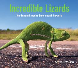 Incredible Lizards : One Hundred Species from Around the World