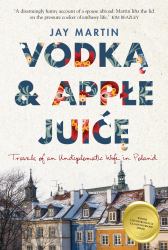 Vodka and Apple Juice : Travels of an Undiplomatic Wife in Poland