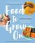 Food to Grow On : The Ultimate Guide to Childhood Nutrition--From Pregnancy to Packed Lunches