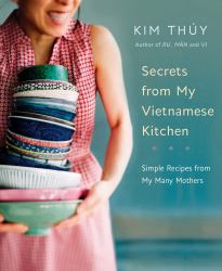 Secrets from My Vietnamese Kitchen : Simple Recipes from My Many Mothers: a Cookbook