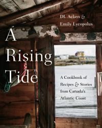 A Rising Tide : A Cookbook of Recipes and Stories from Canada's Atlantic Coast