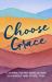 Choose Grace : A Journal for Not Being So Hard on Yourself (and Others, Too!)