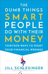 The Dumb Things Smart People Do with Their Money : Thirteen Ways to Right Your Financial Wrongs