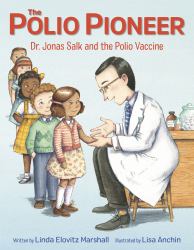 The Polio Pioneer : Dr. Jonas Salk and the Polio Vaccine