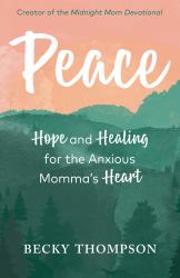 Peace : Hope and Healing for the Anxious Momma's Heart