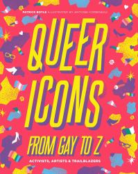 Queer Icons from Gay to Z : Activists, Artists and Trailblazers