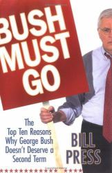 Bush Must Go : The Top Ten Reasons Why George Bush Doesn't Deserve a Second Term