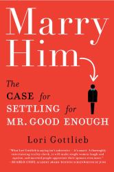 Marry Him : The Case for Settling for Mr. Good Enough