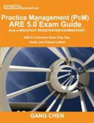 Practice Management (PcM) ARE 5. 0 Exam Guide (Architect Registration Examination) : ARE 5. 0 Overview, Exam Prep Tips, Guide, and Critical Content