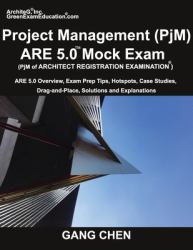 Project Management (PjM) ARE 5. 0 Mock Exam (Architect Registration Examination) : ARE 5. 0 Overview, Exam Prep Tips, Hot Spots, Case Studies, Drag-And-Place, Solutions and Explanations