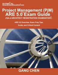 Project Management (PjM) ARE 5. 0 Exam Guide (Architect Registration Examination) : ARE 5. 0 Overview, Exam Prep Tips, Guide, and Critical Content