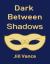 Dark Between Shadows