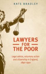 Lawyers for the Poor : Legal Advice, Voluntary Action and Citizenship in England, 1890-1990