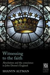 Witnessing to the Faith : Absolutism and the Conscience in John Donne's England