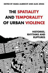 The Spatiality and Temporality of Urban Violence : Histories, Rhythms and Ruptures