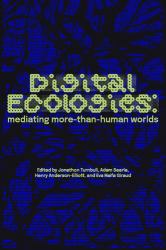 Digital Ecologies : Mediating More-Than-human Worlds